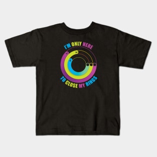 I'm Only Here to Close My Rings Kids T-Shirt